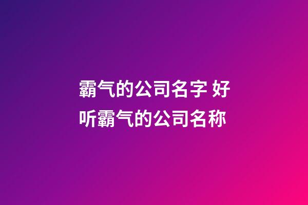 霸气的公司名字 好听霸气的公司名称-第1张-公司起名-玄机派